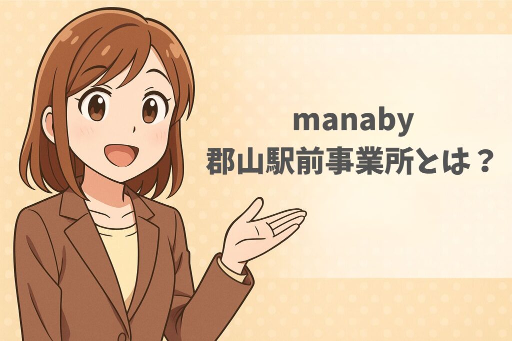 manaby郡山駅前事業所とは?