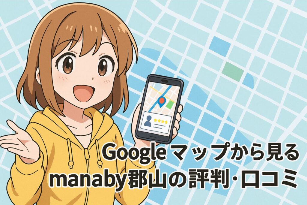 Google mapから見るmanaby郡山の評判・口コミ
