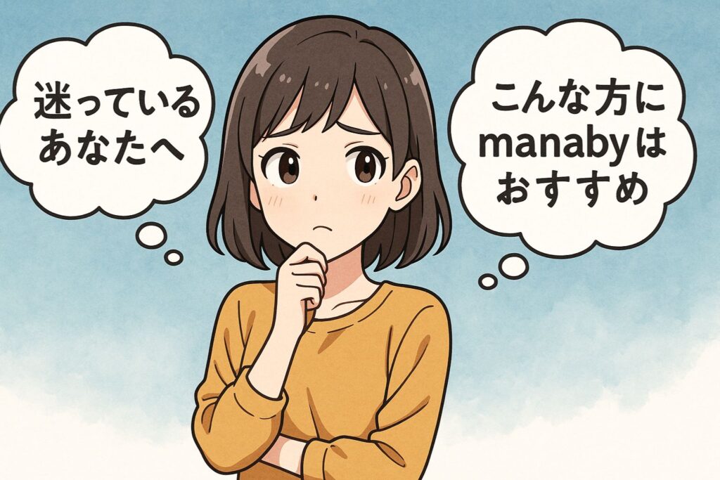 迷っているあなたへ|こんな方にmanabyはおすすめ